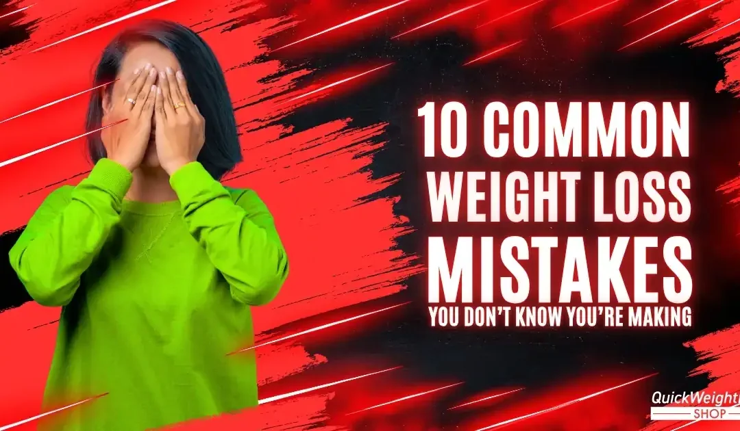 10 Common Weight Loss Mistakes You Don’t Know You’re Making